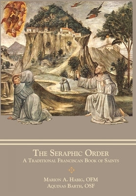 The Seraphic Order: A Traditional Franciscan Book of Saints by Habig, Marion A.
