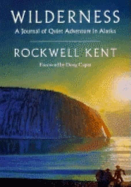 Wilderness: A Journal of Quiet Adventure in Alaska--Including Extensive Hitherto Unpublished Passages from the Original Journal by Kent, Rockwell