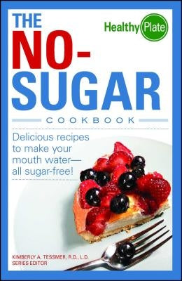 The No-Sugar Cookbook: Delicious Recipes to Make Your Mouth Water...All Sugar Free! by Tessmer, Kimberly A.