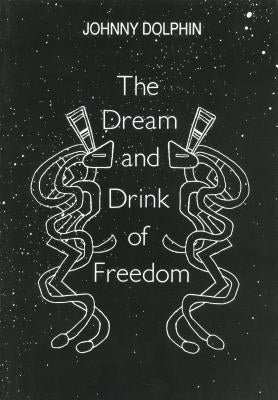 The Dream and Drink of Freedom by Dolphin, Johnny