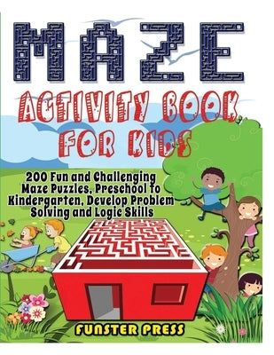 Maze Activity Book for Kids: 200 Fun and Challenging Maze Puzzles, Preschool to Kindergarten, Develop Problem Solving and Logic Skills by Press, Funster