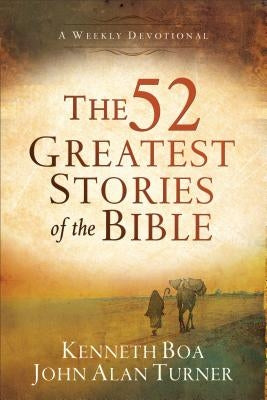 The 52 Greatest Stories of the Bible: A Weekly Devotional by Boa, Kenneth