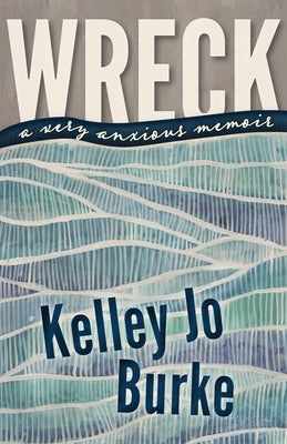 Wreck: A Very Anxious Memoir by Burke, Kelley