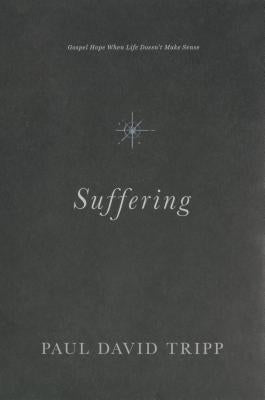 Suffering: Gospel Hope When Life Doesn't Make Sense by Tripp, Paul David