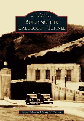 Building the Caldecott Tunnel by Solon, Mary