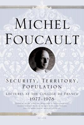Security, Territory, Population: Lectures at the Collège de France 1977--1978 by Foucault, Michel