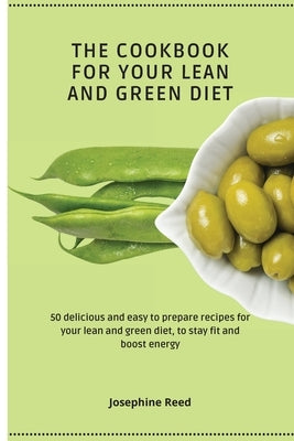 The Cookbook for Your Lean and Green Diet: 50 delicious and easy to prepare recipes for your lean and green diet, to stay fit and boost energy by Reed, Josephine