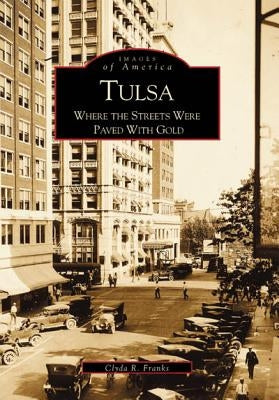 Tulsa: Where the Streets Were Paved with Gold by Franks, Clyda R.