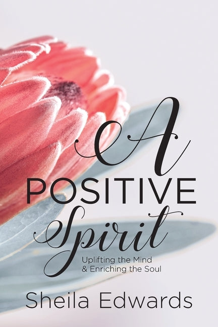 A Positive Spirit: Uplifting the Mind & Enriching the Soul by Edwards, Sheila