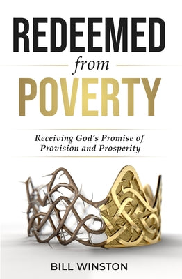 Redeemed from Poverty: Receiving God's Promise of Provision and Prosperity by Winston, Bill