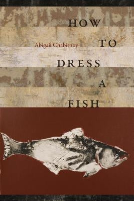 How to Dress a Fish by Chabitnoy, Abigail