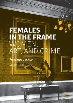 Females in the Frame: Women, Art, and Crime by Jackson, Penelope