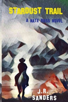 Stardust Trail: A Nate Ross Novel by Sanders, J. R.