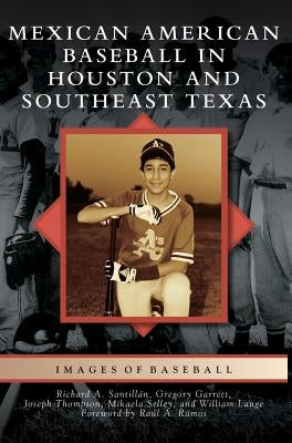 Mexican American Baseball in Houston and Southeast Texas by Santillan, Richard A.