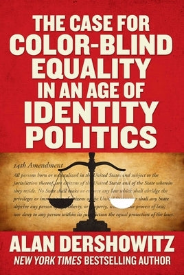 The Case for Color-Blind Equality in an Age of Identity Politics by Dershowitz, Alan