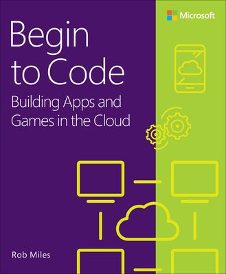 Begin to Code--Building Apps and Games in the Cloud by Miles, Robert