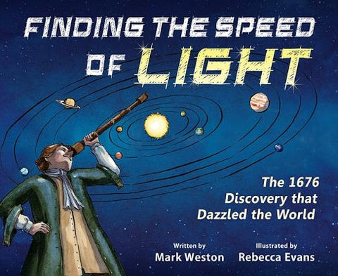 Finding the Speed of Light: The 1676 Discovery That Dazzled the World by Weston, Mark