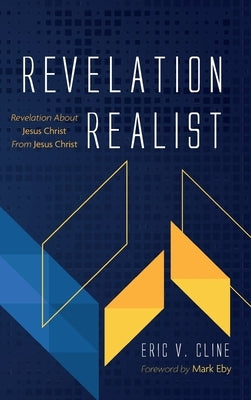 Revelation Realist: Revelation about Jesus Christ from Jesus Christ by Cline, Eric V.