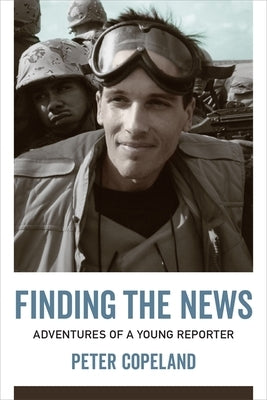 Finding the News: Adventures of a Young Reporter by Copeland, Peter