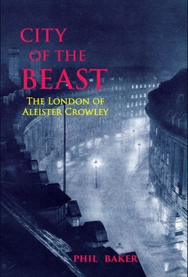 City of the Beast: The London of Aleister Crowley by Baker, Phil