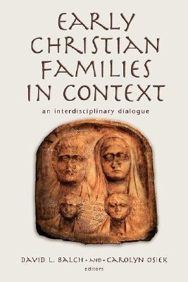Early Christian Families in Context: An Interdisciplinary Dialogue by Balch, David L.