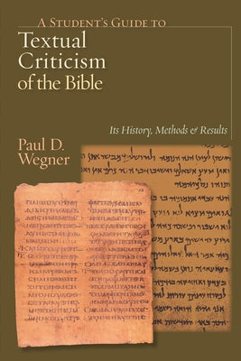 A Student's Guide to Textual Criticism of the Bible: Its History, Methods & Results by Wegner, Paul D.