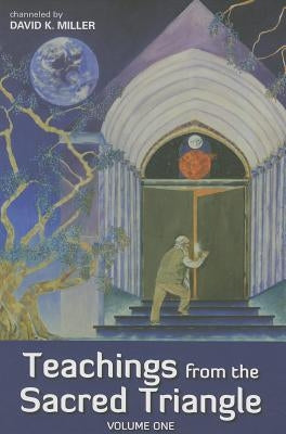 Teachings from the Sacred Triangle, Volume 1 by Miller, David K.