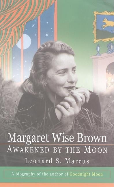 Margaret Wise Brown: Awakened by the Moon by Marcus, Leonard S.