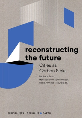 Reconstructing the Future: Cities as Carbon Sinks by Bauhaus Earth