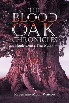 The Blood Oak Chronicles: Book One: the Mark by Watson, Raven And Moon
