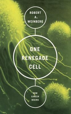 One Renegade Cell: How Cancer Begins by Weinberg, Robert A.