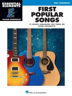 First Popular Songs - 15 Songs Arranged for Three or More Guitarists - Essential Elements Guitar Ensembles Series - Early Intermediate Level by 