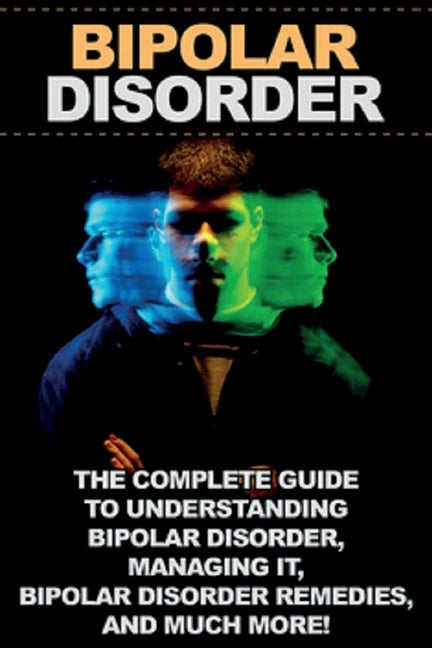 Bipolar Disorder: The complete guide to understanding bipolar disorder, managing it, bipolar disorder remedies, and much more! by Levell, Jamie