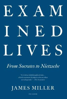 Examined Lives: From Socrates to Nietzsche by Miller, James