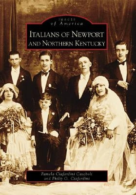 Italians of Newport and Northern Kentucky by Ciafardini Casebolt, Pamela