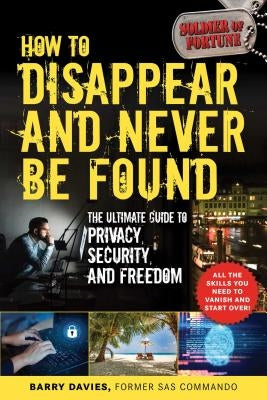 How to Disappear and Never Be Found: The Ultimate Guide to Privacy, Security, and Freedom by Davies, Barry