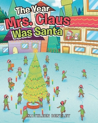 The Year Mrs. Claus Was Santa by Bentley, Kathleen
