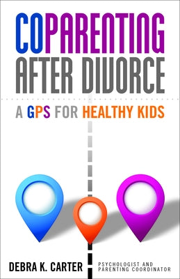 Coparenting After Divorce: A GPS for Healthy Kids by Carter, Debra K.