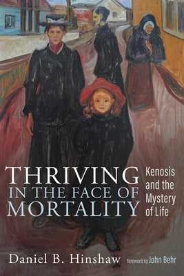 Thriving in the Face of Mortality: Kenosis and the Mystery of Life by Hinshaw, Daniel B.