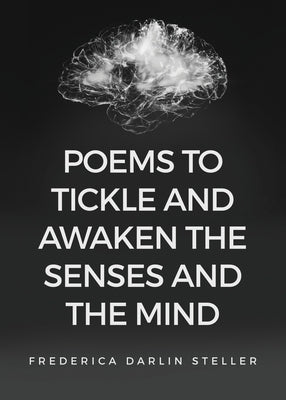 Poems to Tickle and Awaken the Senses and the Mind by Steller, Frederica Darlin