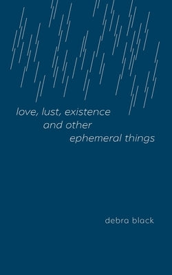 love, lust, existence and other ephemeral things by Black, Debra