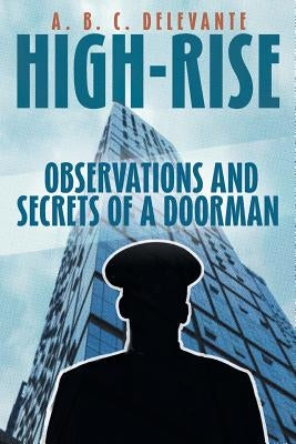 High-Rise Observations and Secrets of a Doorman by Delevante, A. B. C.