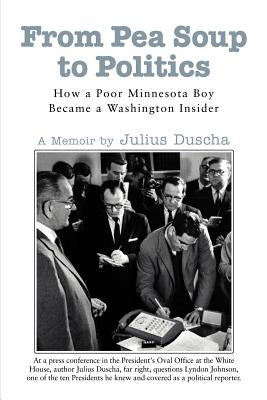 From Pea Soup to Politics: How a Poor Minnesota Boy Became a Washington Insider by Duscha, Julius