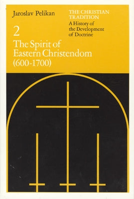 The Christian Tradition: A History of the Development of Doctrine, Volume 2, Volume 2: The Spirit of Eastern Christendom (600-1700) by Pelikan, Jaroslav
