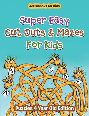 Super Easy Cut Outs & Mazes For Kids: Puzzles 4 Year Old Edition by For Kids, Activibooks