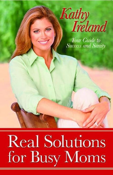Real Solutions for Busy Moms: Your Guide to Success and Sanity by Ireland, Kathy