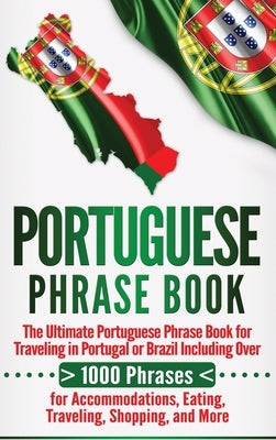 Portuguese Phrase Book: The Ultimate Portuguese Phrase Book for Traveling in Portugal or Brazil Including Over 1000 Phrases for Accommodations by University, Language Learning