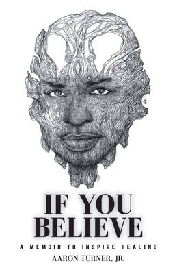 If You Believe: A Memoir To Inspire Healing by Turner, Aaron, Jr.