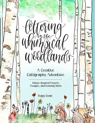 Lettering in the Whimsical Woodlands: A Creative Calligraphy Adventure--Nature-Inspired Projects, Prompts and Drawing Ideas by Dean, Peggy