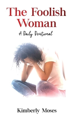 The Foolish Woman: A Daily Devotional by Moses, Kimberly